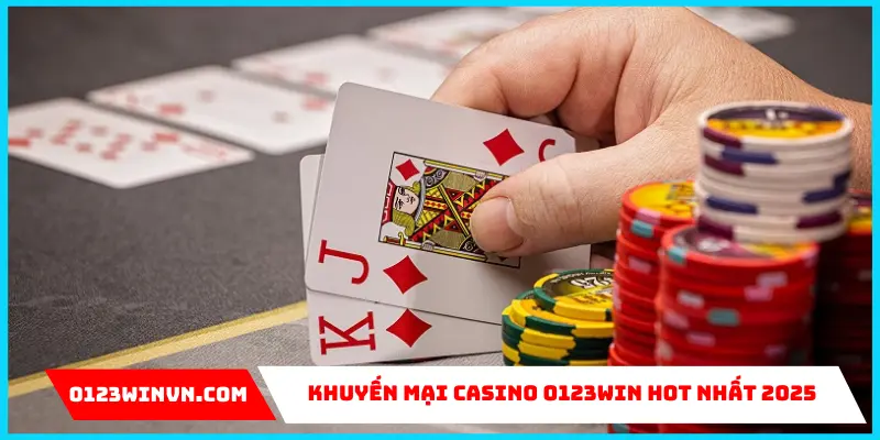 Top 3 Khuyến Mãi Casino 0123Win Khủng Nhất Lúc Này Khuyến mãi casino 0123win