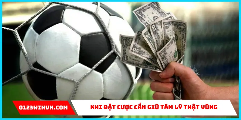 Giữ vững tâm lý khi đặt kèo