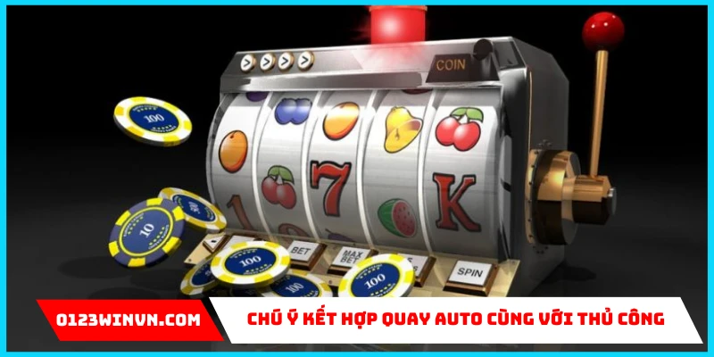 Mẹo chơi nổ hũ 0123Win – Bí quyết săn hũ dành cho cược thủ Chú ý kết hợp quay auto cùng với thủ công