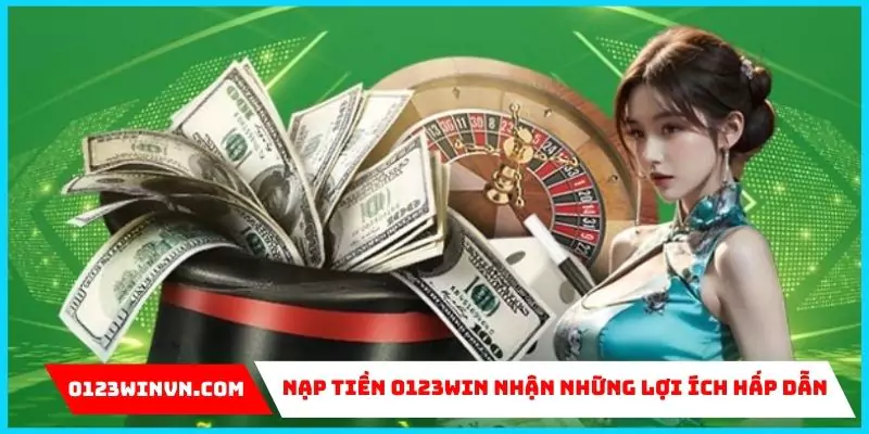 Nạp tiền 0123win lợi ích