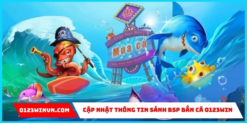 Sảnh BSP bắn cá 0123Win - Cơ hội kiếm tiền thưởng khủng về sảnh BSP bắn cá 0123Win