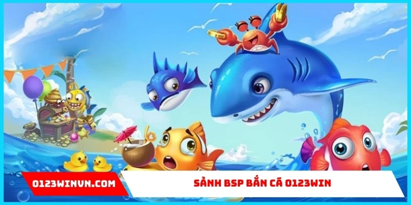 Sảnh BSP bắn cá 0123Win - Cơ hội kiếm tiền thưởng khủng